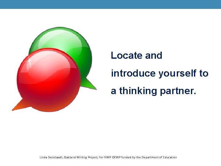 Locate and introduce yourself to a thinking partner. Linda Denstaedt, Oakland Writing Project, for