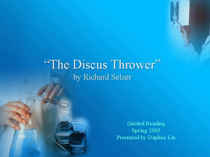 “The Discus Thrower” by Richard Selzer Guided Reading Spring 2005 Presented by Daphne Lin
