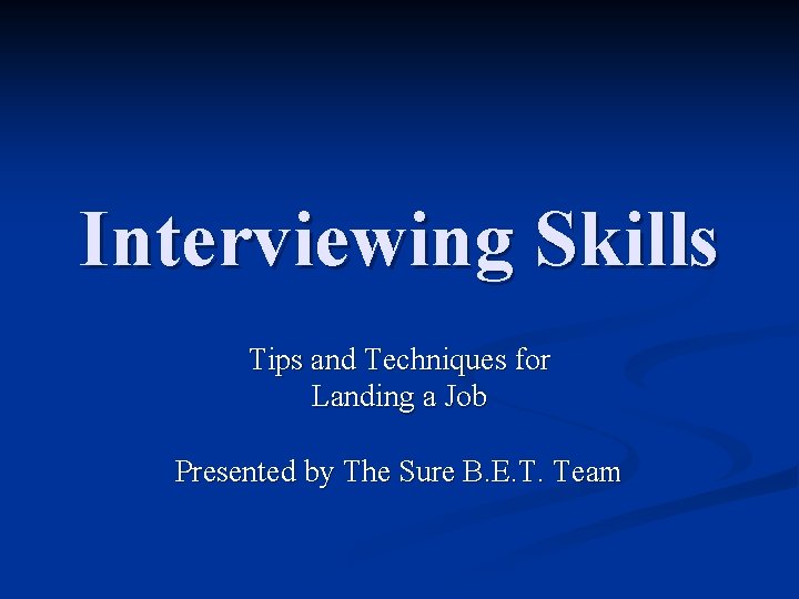 Interviewing Skills Tips and Techniques for Landing a Job Presented by The Sure B.