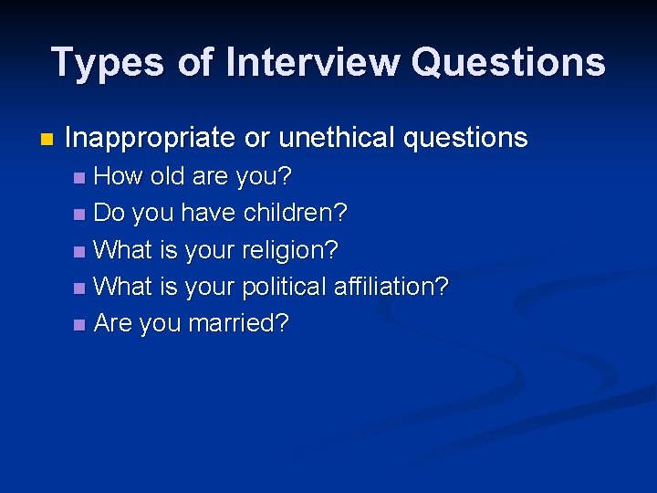 Types of Interview Questions n Inappropriate or unethical questions How old are you? n
