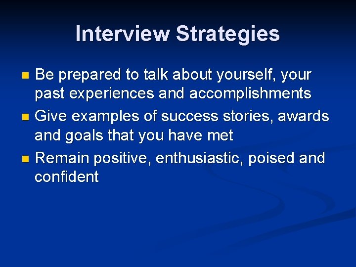 Interview Strategies Be prepared to talk about yourself, your past experiences and accomplishments n