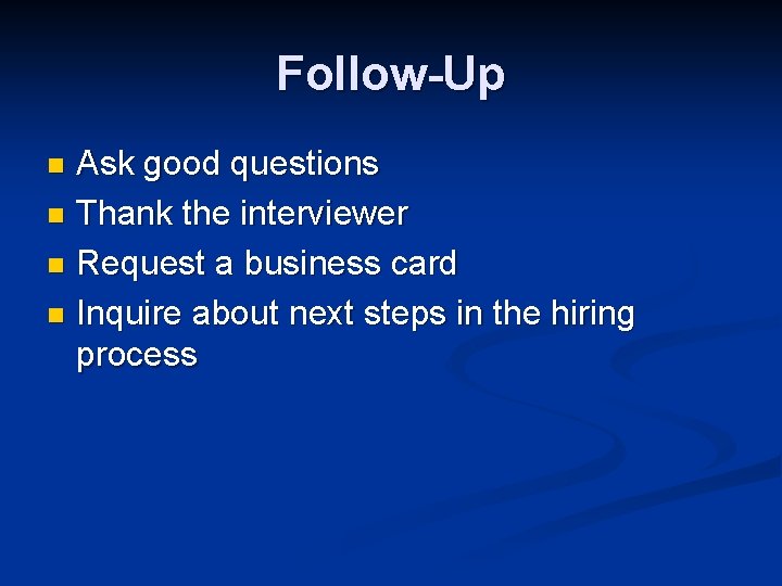 Follow-Up Ask good questions n Thank the interviewer n Request a business card n