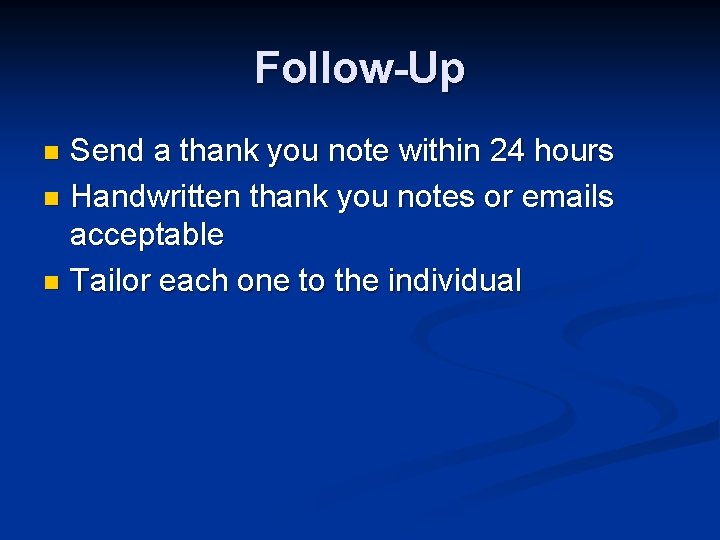 Follow-Up Send a thank you note within 24 hours n Handwritten thank you notes