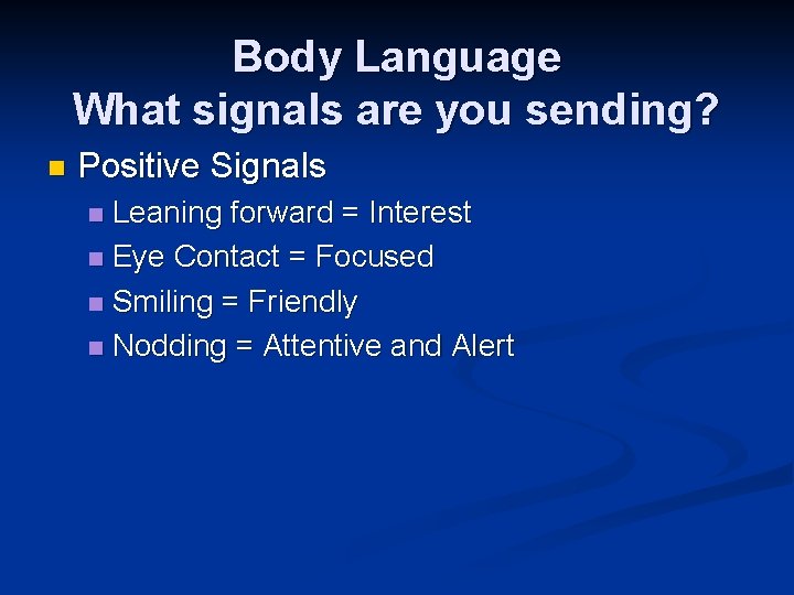 Body Language What signals are you sending? n Positive Signals Leaning forward = Interest