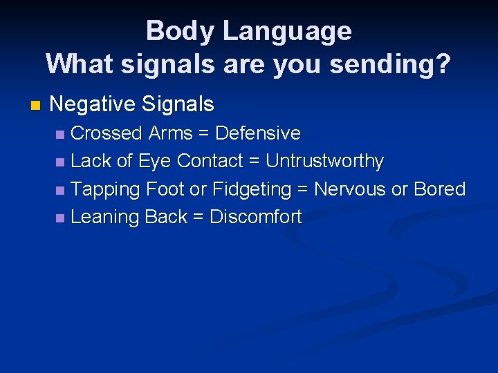 Body Language What signals are you sending? n Negative Signals Crossed Arms = Defensive