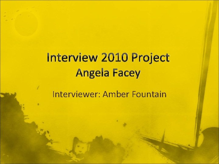 Interview 2010 Project Angela Facey Interviewer: Amber Fountain 