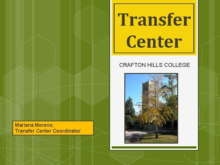 Transfer Center CRAFTON HILLS COLLEGE Mariana Moreno, Transfer Center Coordinator 