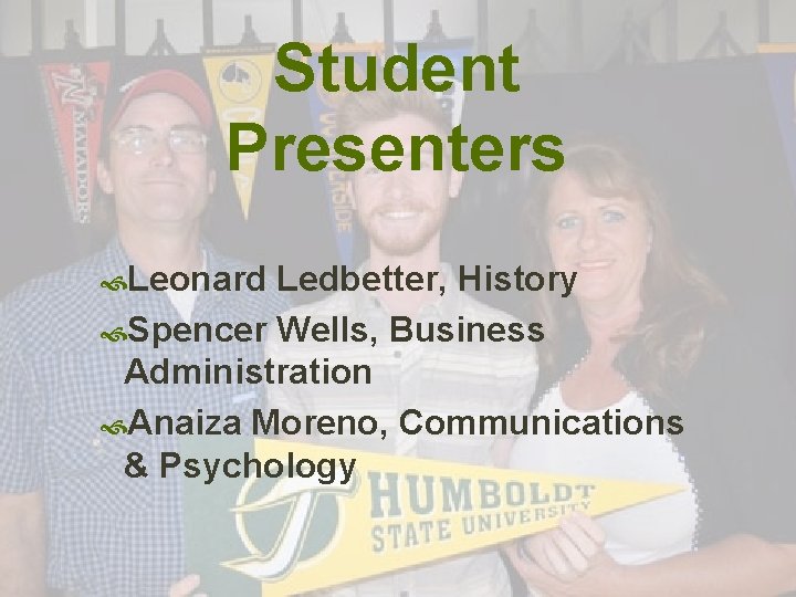 Student Presenters Leonard Ledbetter, History Spencer Wells, Business Administration Anaiza Moreno, Communications & Psychology