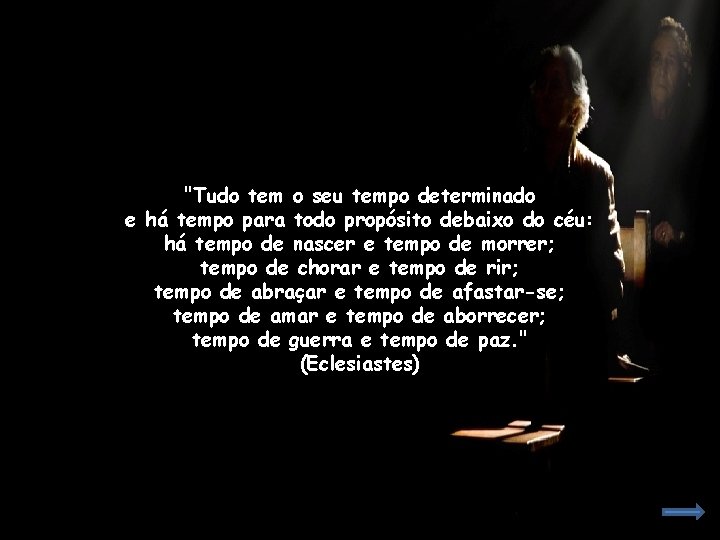 "Tudo tem o seu tempo determinado e há tempo para todo propósito debaixo do