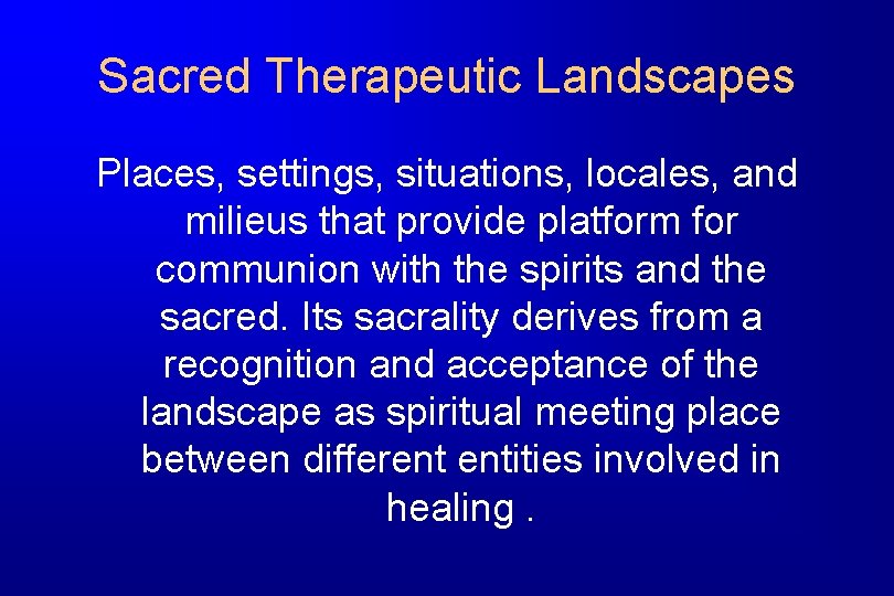 Sacred Therapeutic Landscapes Places, settings, situations, locales, and milieus that provide platform for communion