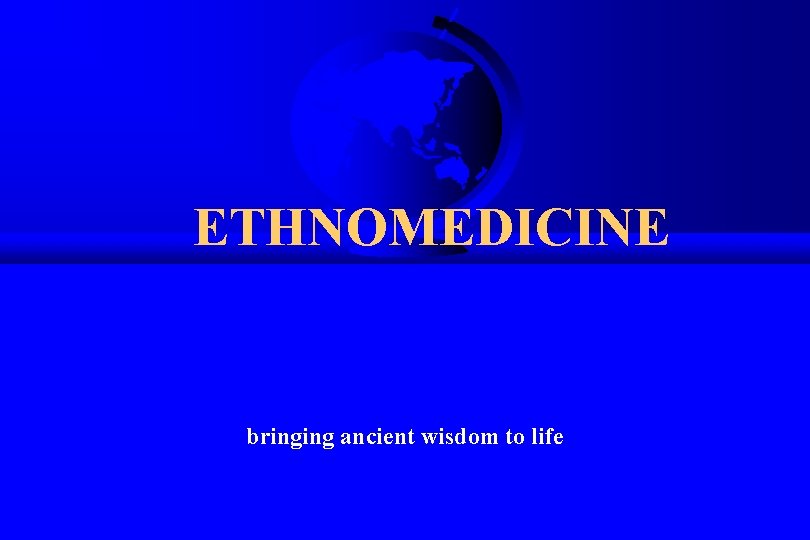 ETHNOMEDICINE bringing ancient wisdom to life Department of Parasitology, WRAIR 
