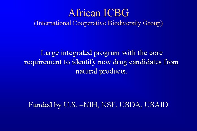 African ICBG (International Cooperative Biodiversity Group) Large integrated program with the core requirement to
