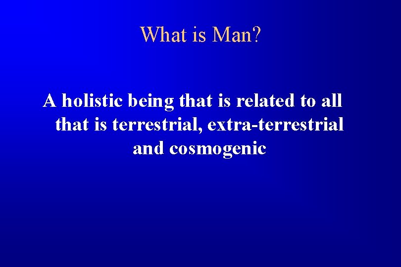 What is Man? A holistic being that is related to all that is terrestrial,