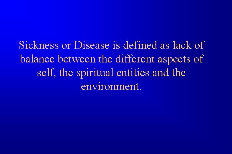 Sickness or Disease is defined as lack of balance between the different aspects of