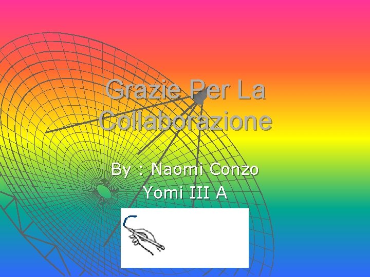 Grazie Per La Collaborazione By : Naomi Conzo Yomi III A Grazie Per La Collaborazione By : Naomi Conzo Yomi III A