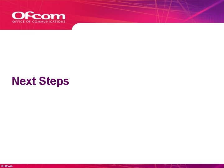 Next Steps ©Ofcom Next Steps ©Ofcom