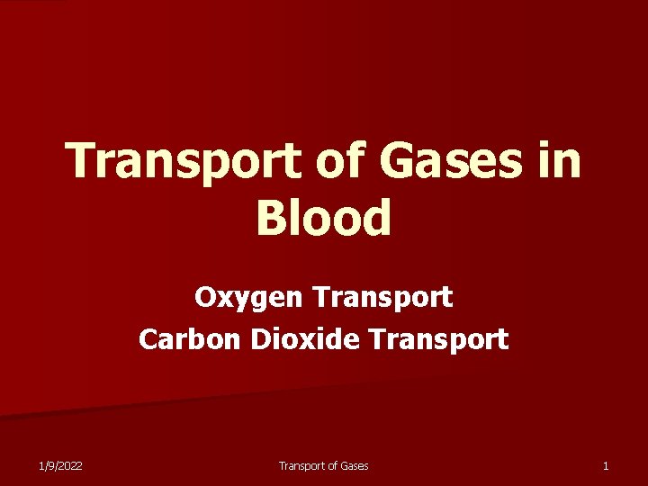 Transport of Gases in Blood Oxygen Transport Carbon Dioxide Transport 1/9/2022 Transport of Gases