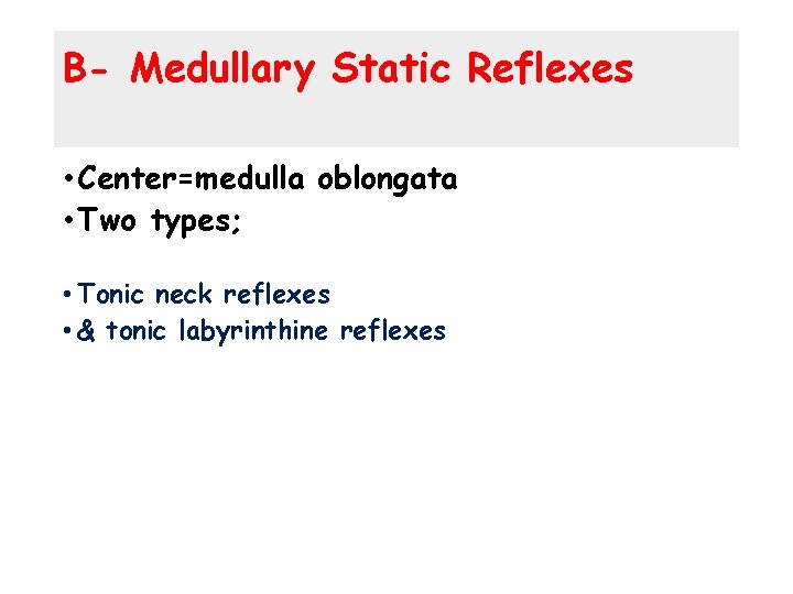B- Medullary Static Reflexes • Center=medulla oblongata • Two types; • Tonic neck reflexes
