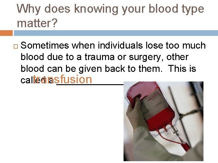 Why does knowing your blood type matter? Sometimes when individuals lose too much blood