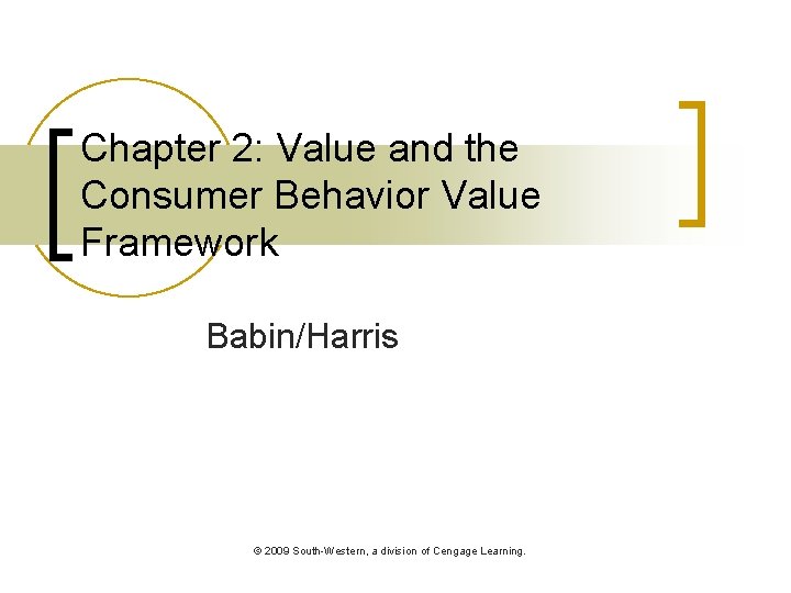 Chapter 2: Value and the Consumer Behavior Value Framework Babin/Harris © 2009 South-Western, a