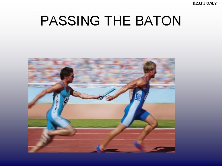 DRAFT ONLY PASSING THE BATON 