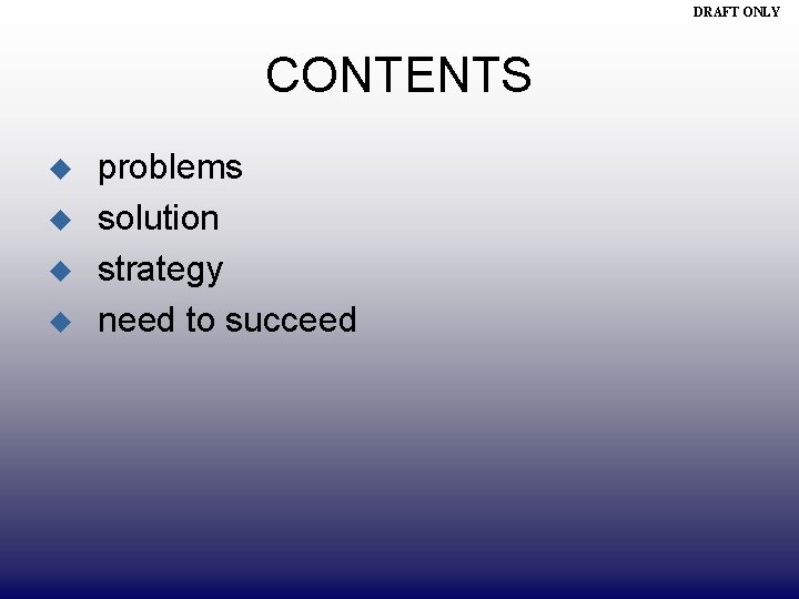 DRAFT ONLY CONTENTS u u problems solution strategy need to succeed 
