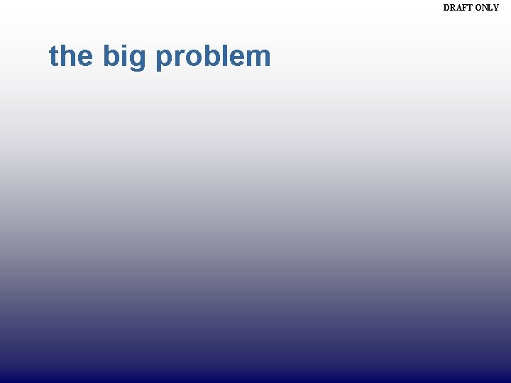 DRAFT ONLY the big problem 