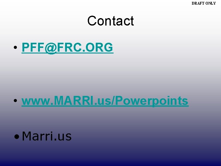 DRAFT ONLY Contact • PFF@FRC. ORG • www. MARRI. us/Powerpoints • Marri. us 