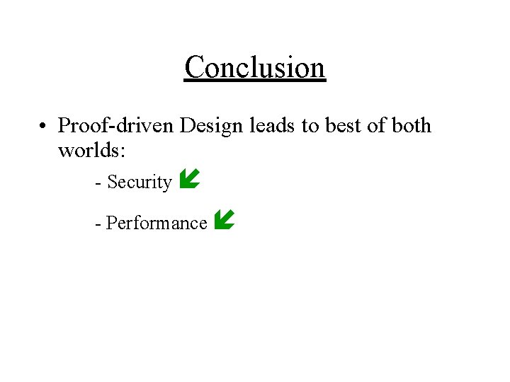 Conclusion • Proof-driven Design leads to best of both worlds: - Security - Performance