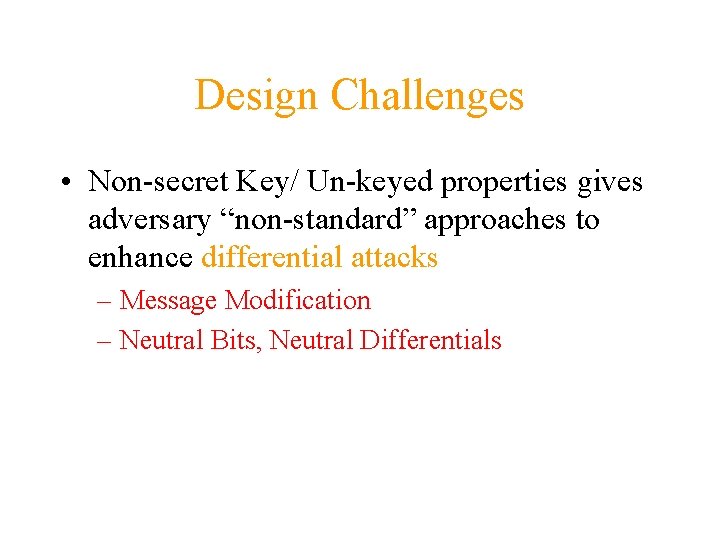 Design Challenges • Non-secret Key/ Un-keyed properties gives adversary “non-standard” approaches to enhance differential