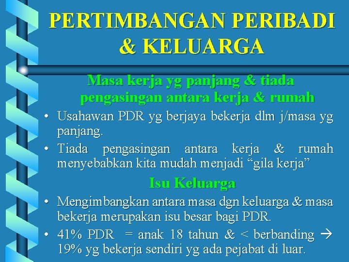 PERTIMBANGAN PERIBADI & KELUARGA Masa kerja yg panjang & tiada pengasingan antara kerja &