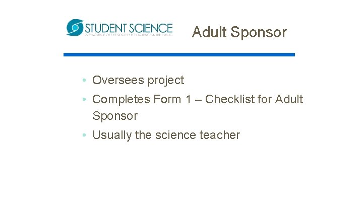 Adult Sponsor • Oversees project • Completes Form 1 – Checklist for Adult Sponsor
