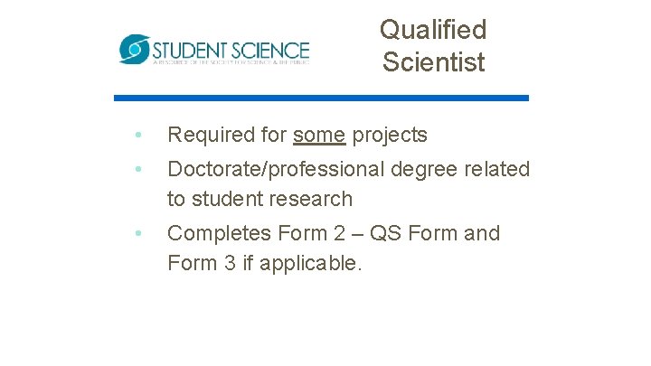 Qualified Scientist • Required for some projects • Doctorate/professional degree related to student research