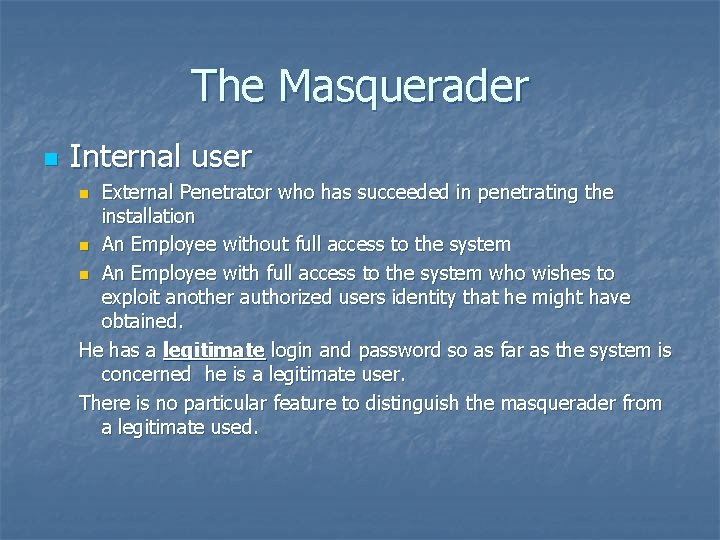 The Masquerader n Internal user External Penetrator who has succeeded in penetrating the installation