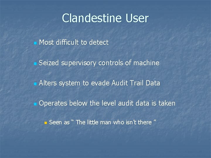 Clandestine User n Most difficult to detect n Seized supervisory controls of machine n
