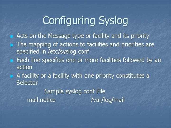 Configuring Syslog n n Acts on the Message type or facility and its priority