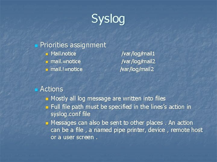 Syslog n Priorities assignment n n Mail. notice mail. =notice mail. !=notice /var/log/mail 1