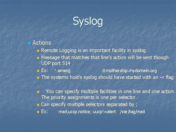 Syslog n Actions n n n n Remote Logging is an important facility in