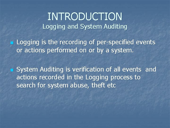 INTRODUCTION Logging and System Auditing n n Logging is the recording of per-specified events