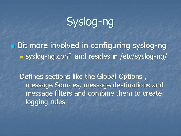 Syslog-ng n Bit more involved in configuring syslog-ng n syslog-ng. conf and resides in