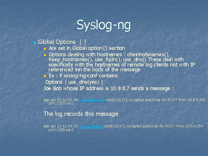 Syslog-ng n Global Options { } Are set in Global option{} section n Options