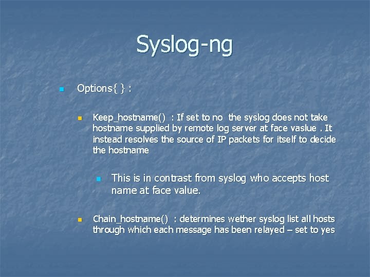 Syslog-ng n Options{ } : n Keep_hostname() : If set to no the syslog