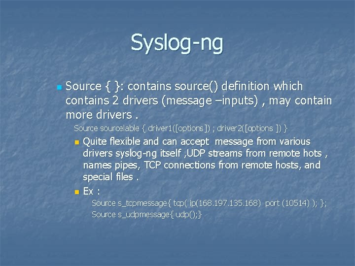 Syslog-ng n Source { }: contains source() definition which contains 2 drivers (message –inputs)