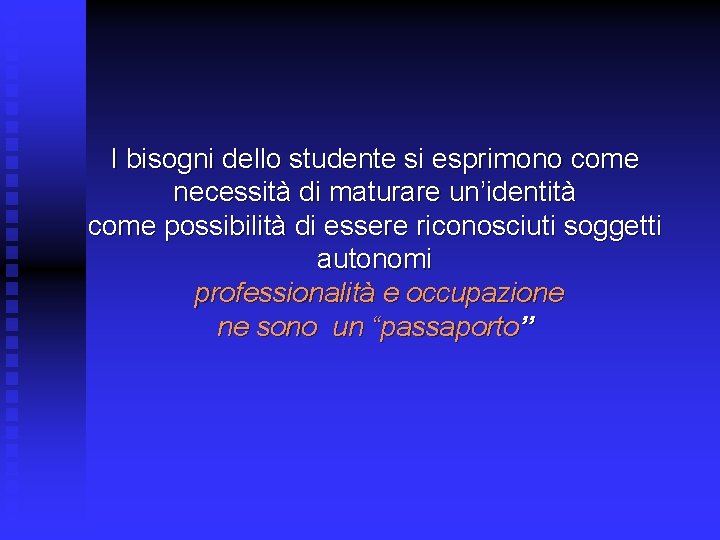 I bisogni dello studente si esprimono come necessità di maturare un’identità come possibilità di