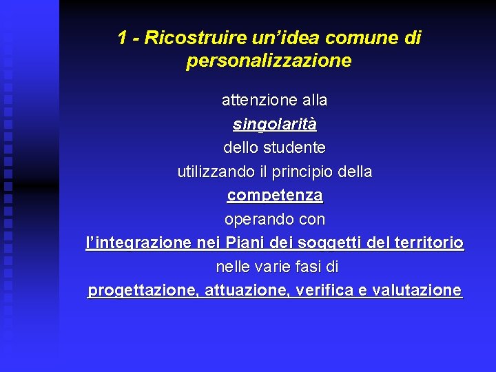 1 - Ricostruire un’idea comune di personalizzazione attenzione alla singolarità dello studente utilizzando il