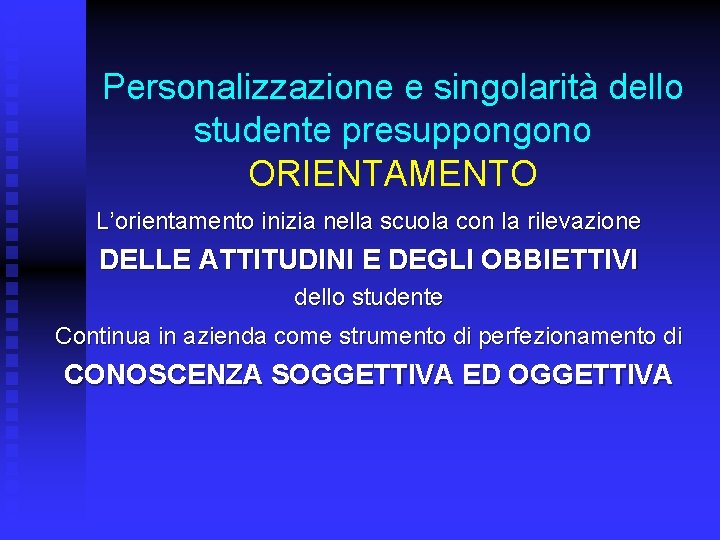 Personalizzazione e singolarità dello studente presuppongono ORIENTAMENTO L’orientamento inizia nella scuola con la rilevazione