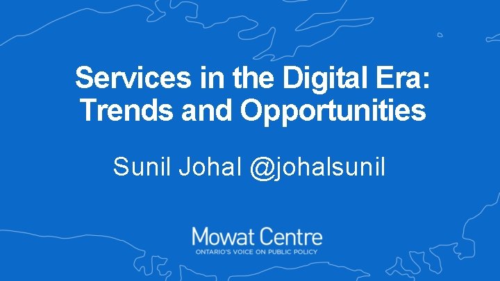 Services in the Digital Era: Trends and Opportunities Sunil Johal @johalsunil 