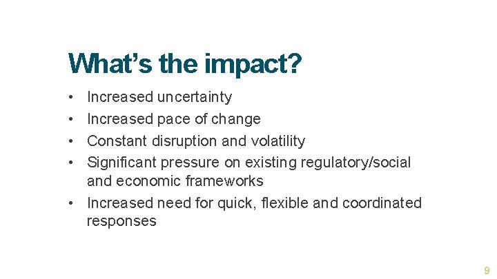 What’s the impact? • • Increased uncertainty Increased pace of change Constant disruption and