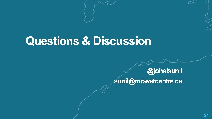 Questions & Discussion @johalsunil@mowatcentre. ca 21 