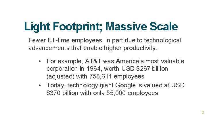 Light Footprint; Massive Scale Fewer full-time employees, in part due to technological advancements that